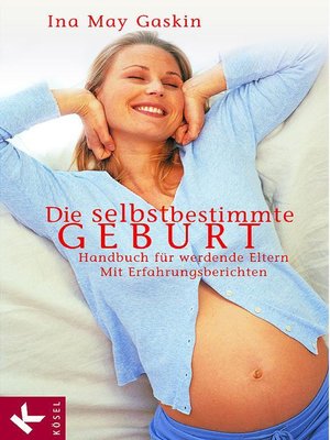 cover image of Die selbstbestimmte Geburt: Handbuch für werdende Eltern. Mit Erfahrungsberichten